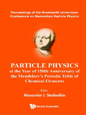 cover image of Particle Physics At the Year of 150th Anniversary of the Mendeleev's Periodic Table of Chemical Elements--Proceedings of the Nineteenth Lomonosov Conference On Elementary Particle Physics